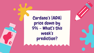 Cardano’s [ADA] price down by 9% – What’s this week’s prediction?