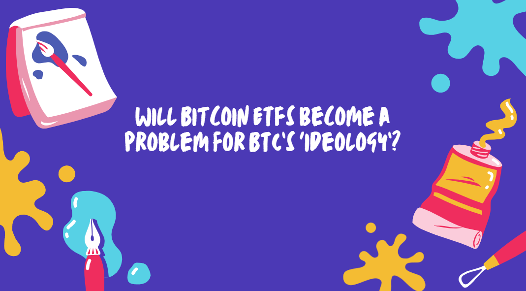 Will Bitcoin ETFs become a problem for BTC’s ‘ideology’?