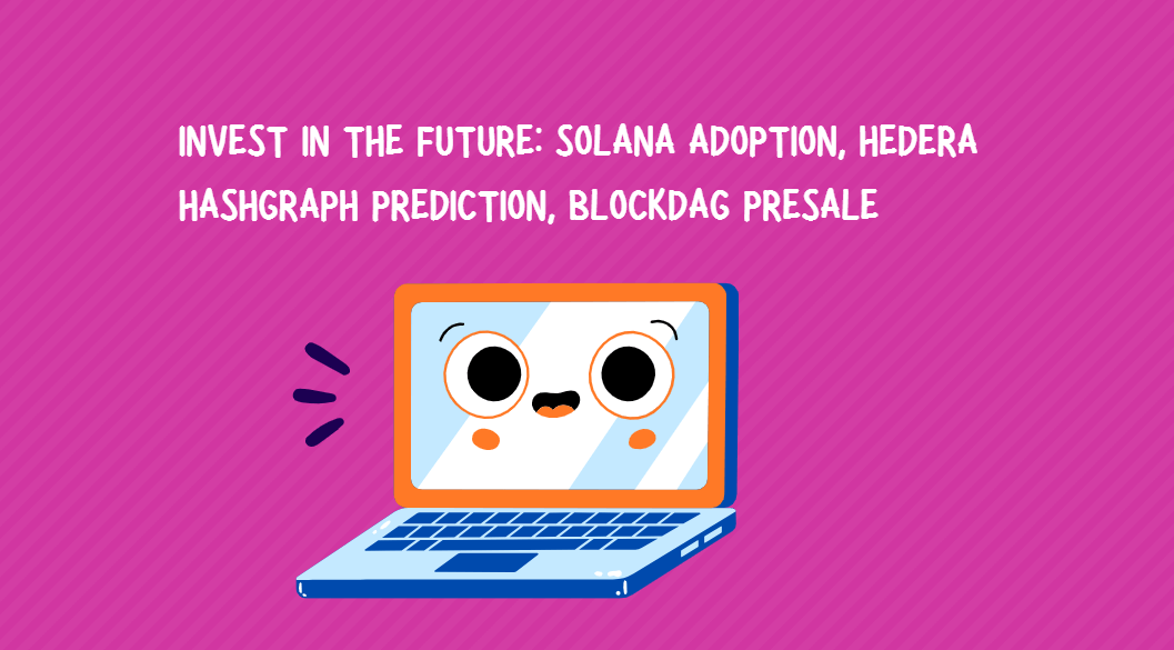 Invest in the future: Solana adoption, Hedera Hashgraph prediction, BlockDAG presale