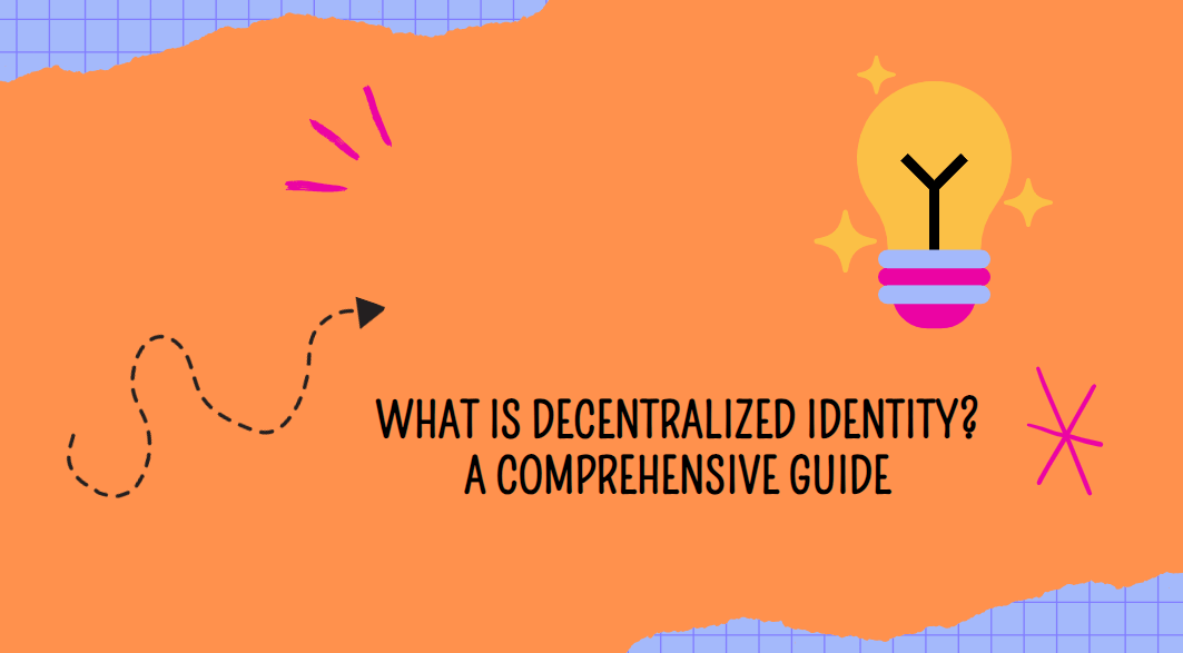 What is Decentralized Identity? A Comprehensive Guide